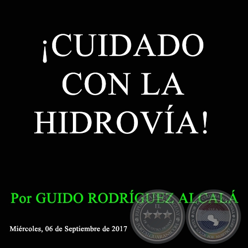 CUIDADO CON LA HIDROVA! - Por GUIDO RODRGUEZ ALCAL - Mircoles, 06 de Septiembre de 2017